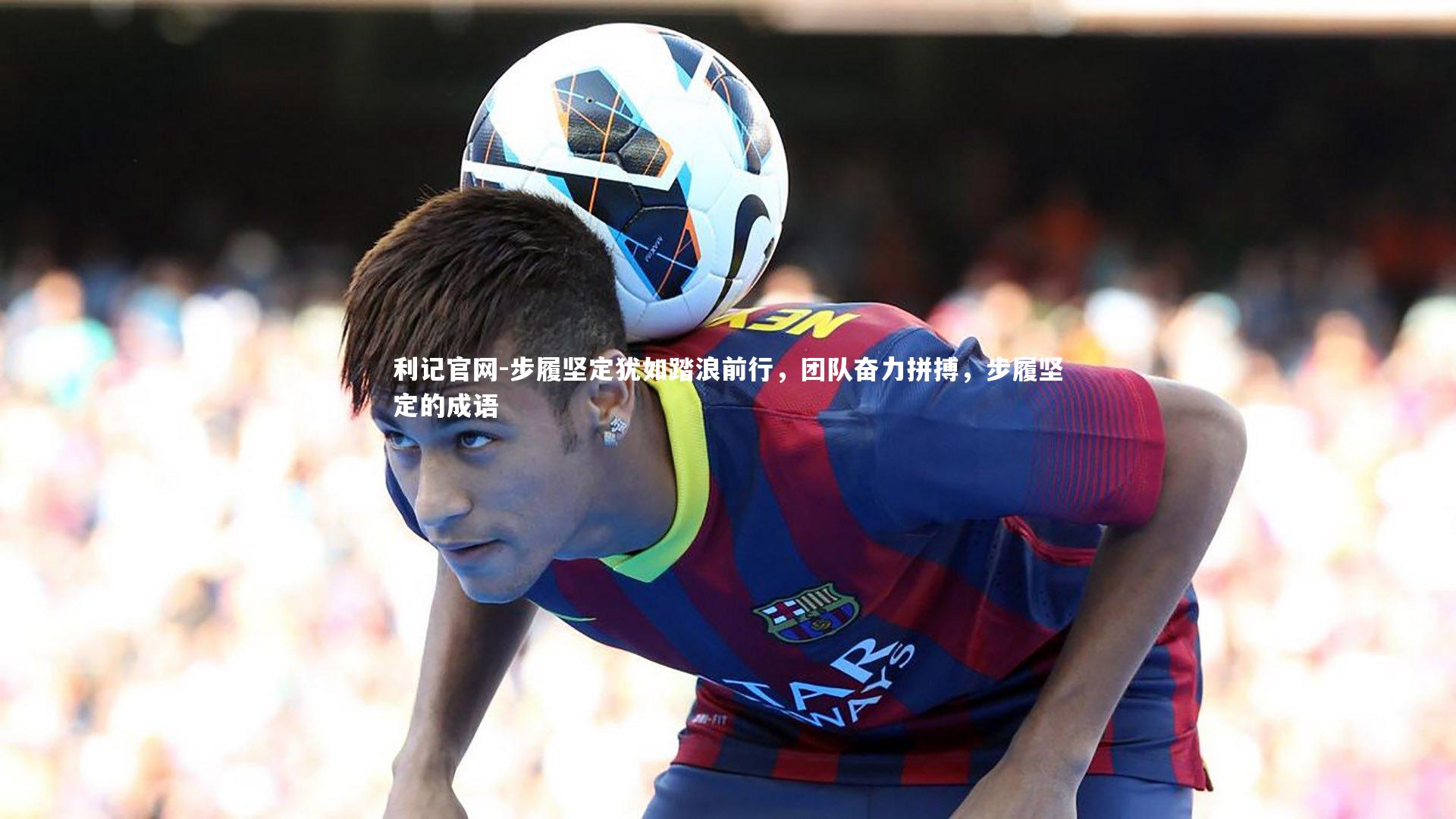 步履坚定犹如踏浪前行，团队奋力拼搏，步履坚定的成语