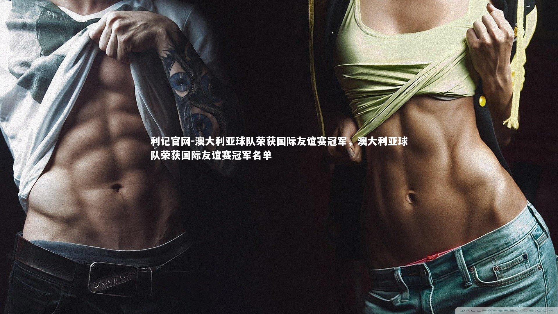 澳大利亚球队荣获国际友谊赛冠军，澳大利亚球队荣获国际友谊赛冠军名单