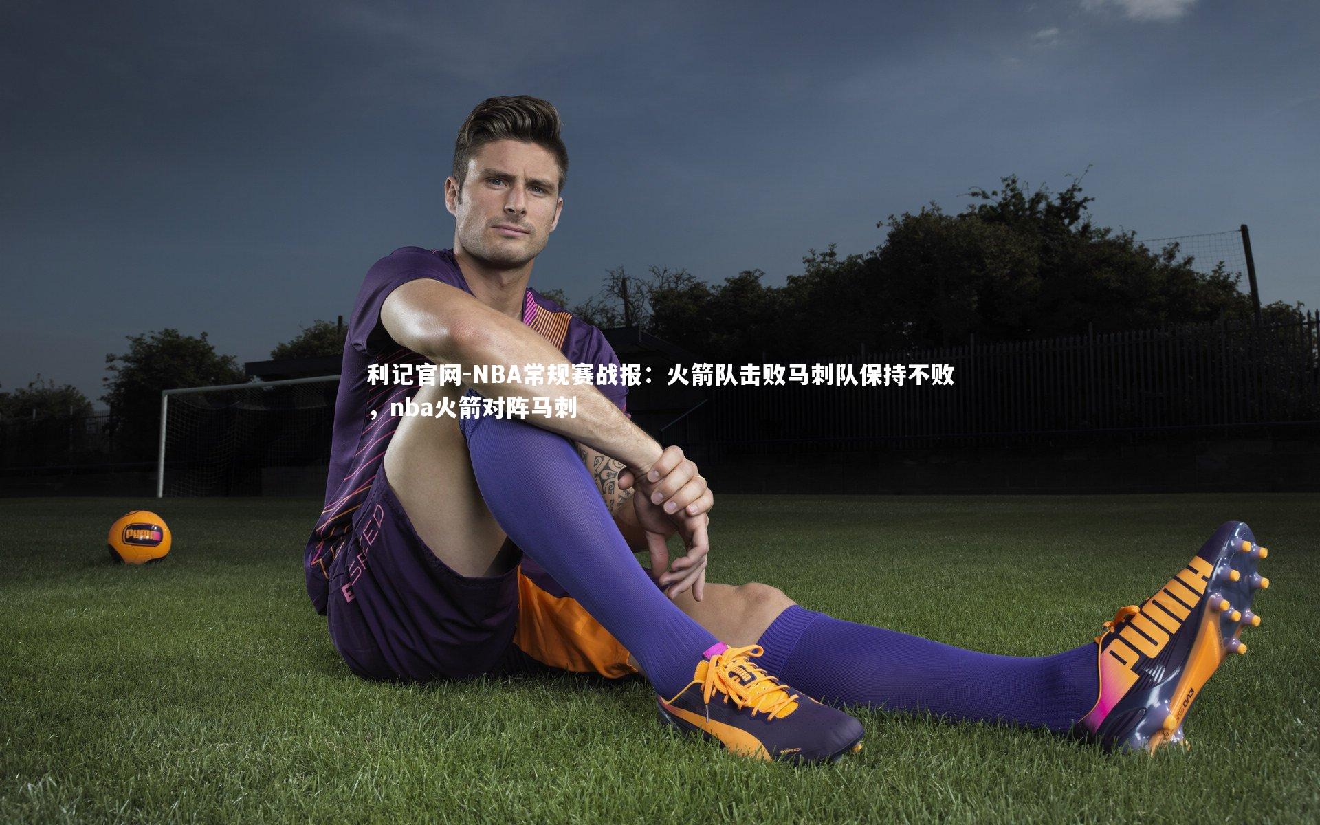 利记官网-NBA常规赛战报：火箭队击败马刺队保持不败，nba火箭对阵马刺