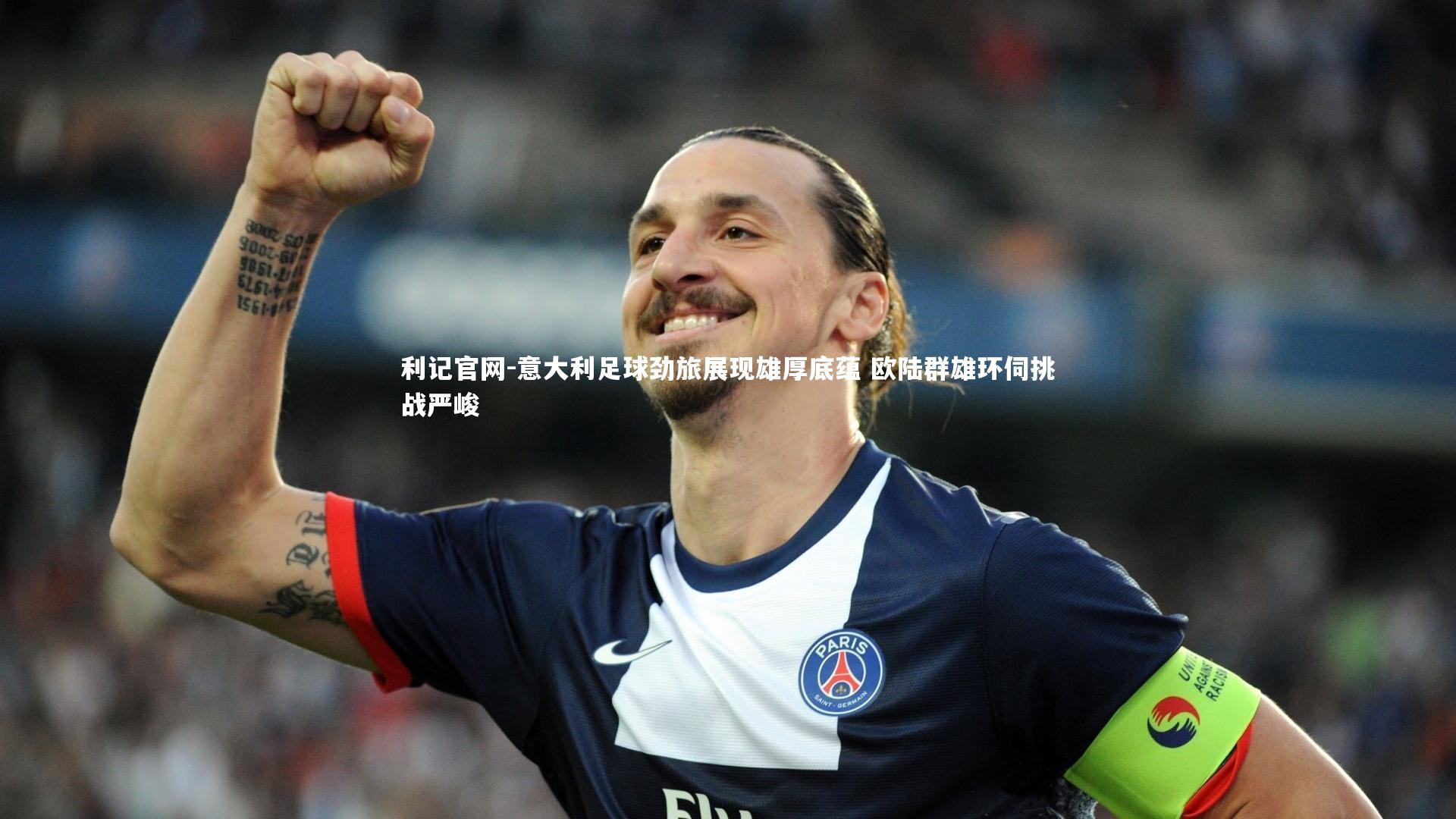 利记官网-意大利足球劲旅展现雄厚底蕴 欧陆群雄环伺挑战严峻